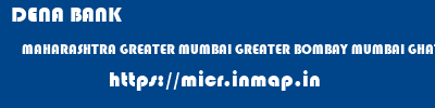 DENA BANK  MAHARASHTRA GREATER MUMBAI GREATER BOMBAY MUMBAI GHATKOPAR WEST  micr code